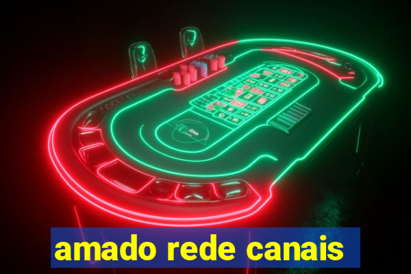 amado rede canais